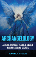 Archangelology: Zadkiel, The Violet Flame, & Angelic Karma Clearing Secrets