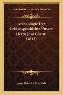 Archaologie Der Leidensgeschichte Unsers Herrn Jesu Christi (1843)