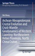 Archean-Mesoproterozoic Crustal Evolution and Crust-Mantle Geodynamics of Western Liaoning-Northeastern Hebei Provinces, North China Craton