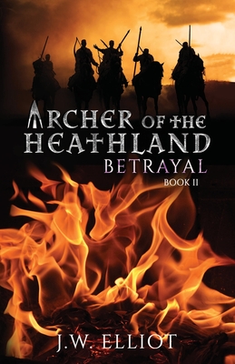 Archer of the Heathland: Betrayal - Elliot, J W