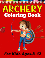 ARCHERY Coloring Book For Kids Ages 8-12: A Fun And Unique Collection of Archery Coloring Pages For Kids(Awesome Gifts For children's)