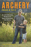 Archery from A to Z: An Introductory Guide to a Sport Everyone Can Enjoy