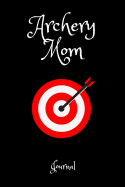 Archery Mom Journal: A Notebook for Mothers of Archers