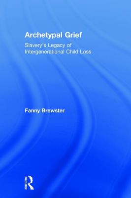 Archetypal Grief: Slavery's Legacy of Intergenerational Child Loss - Brewster, Fanny