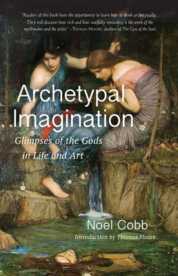 Archetypal Imagination: Glimpses of the Gods in Life and Art - Cobb, Noel, and Moore, Thomas (Introduction by)