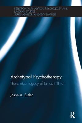 Archetypal Psychotherapy: The clinical legacy of James Hillman - Butler, Jason A.