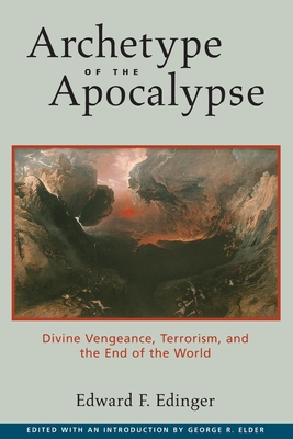 Archetype of the Apocalypse: Divine Vengeance, Terrorism, and the End of the World - Edinger, Edward F, M.D., and Elder, George R (Editor)