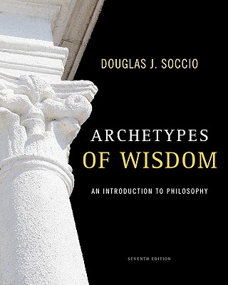 Archetypes of Wisdom: An Introduction to Philosophy - Soccio, Douglas J