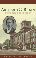 Archibald G. Brown: Spurgeon's Successor