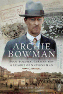 Archie Bowman: Foot Soldier, German POW and League of Nations Man