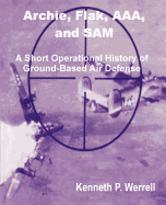 Archie, Flak, AAA, and Sam: A Short Operational History of Ground-Based Air Defense