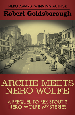 Archie Meets Nero Wolfe: A Prequel to Rex Stout's Nero Wolfe Mysteries - Goldsborough, Robert