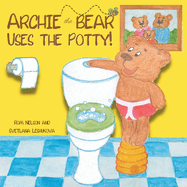 Archie the Bear Uses the Potty: Toilet Training For Toddlers Cute Step by Step Rhyming Storyline Including Beautiful Hand Drawn Illustrations.