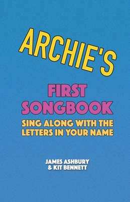 Archie's First Songbook: Sing Along with the Letters in Your Name - Bennett, Kit, and Ashbury, James