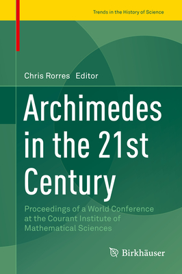 Archimedes in the 21st Century: Proceedings of a World Conference at the Courant Institute of Mathematical Sciences - Rorres, Chris (Editor)