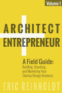 Architect and Entrepreneur: A Field Guide to Building, Branding, and Marketing Yo
