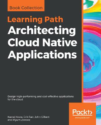 Architecting Cloud Native Applications - Arora, Kamal, and Farr, Erik, and Gilbert, John