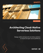 Architecting Cloud-Native Serverless Solutions: Design, build, and operate serverless solutions on cloud and open source platforms