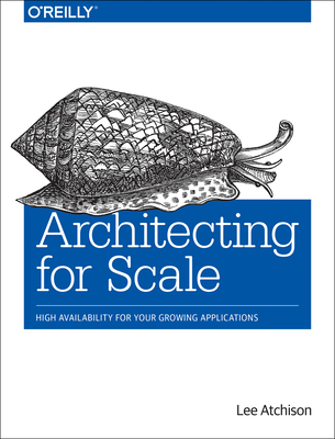 Architecting for Scale: High Availability for Your Growing Applications - Atchison, Lee