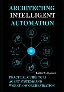 Architecting Intelligent Automation: Practical Guide to AI Agent Systems and Workflow Orchestration