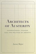 Architects of Austerity: International Finance and the Politics of Growth