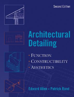 Architectural Detailing: Function, Constructibility, Aesthetics - Allen, Edward, Aia, and Rand, Patrick