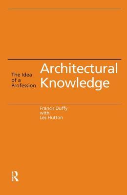 Architectural Knowledge: The Idea of a Profession - Duffy, Francis, and Hutton, Les