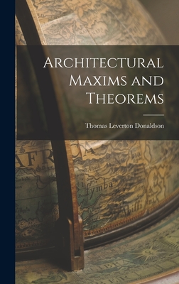 Architectural Maxims and Theorems - Donaldson, Thomas Leverton