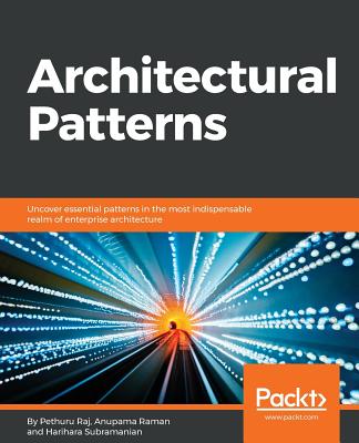 Architectural Patterns: Uncover essential patterns in the most indispensable realm of enterprise architecture - Chelliah, Pethuru Raj, and Subramanian, Harihara, and Murali, Anupama