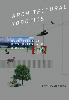 Architectural Robotics: Ecosystems of Bits, Bytes, and Biology - Green, Keith Evan