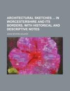 Architectural Sketches in Worcestershire and Its Borders, with Historical and Descriptive Notes