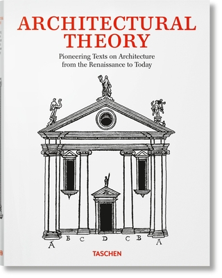 Architectural Theory. Pioneering Texts on Architecture from the Renaissance to Today - Taschen (Editor)
