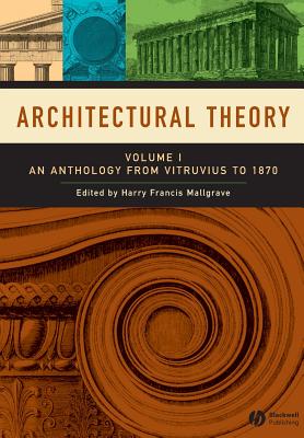 Architectural Theory, Volume 1: An Anthology from Vitruvius to 1870 - Mallgrave, Harry Francis, Dr. (Editor)