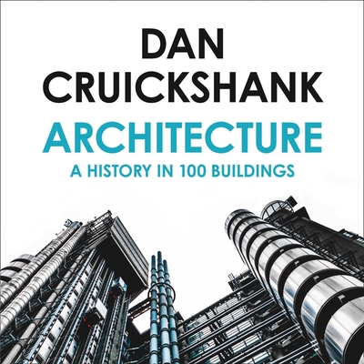 Architecture: A History in 100 Buildings - Cruickshank, Dan (Read by)