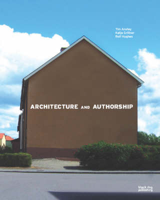 Architecture and Authorship - Anstey, Tim (Editor), and Grillner, Katja (Editor), and Hughes, Rolf (Editor)