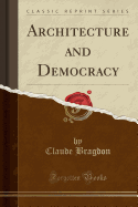 Architecture and Democracy (Classic Reprint)