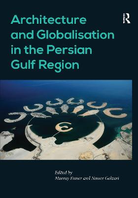 Architecture and Globalisation in the Persian Gulf Region - Golzari, Nasser, and Fraser, Murray (Editor)