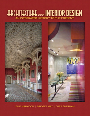 Architecture and Interior Design: An Integrated History to the Present - Harwood, Buie, and May, Bridget, and Sherman, Curt