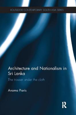 Architecture and Nationalism in Sri Lanka: The Trouser Under the Cloth - Pieris, Anoma
