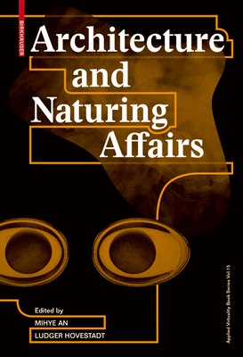 Architecture and Naturing Affairs - An, Mihye (Editor), and Hovestadt, Ludger (Editor)