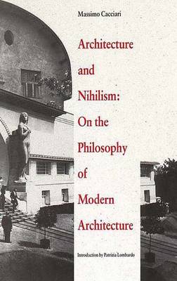 Architecture and Nihilism: On the Philosophy of Modern Architecture - Cacciari, Massimo, and Sartarelli, Stephen, Mr. (Translated by)