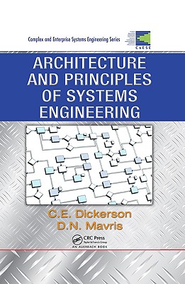 Architecture and Principles of Systems Engineering - Dickerson, Charles, and Mavris, Dimitri N