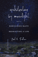 Architecture by Moonlight: Rebuilding Haiti, Redrafting a Life