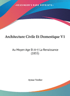 Architecture Civile Et Domestique V1: Au Moyen Age Et a la Renaissance (1855)
