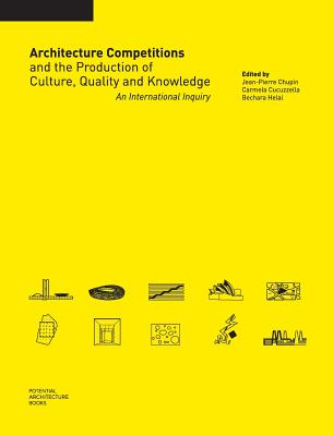 Architecture Competitions and the Production of Culture, Quality and Knowledge: An International Inquiry - Chupin, Jean-Pierre (Editor), and Cucuzzella, Carmela (Editor), and Helal, Bechara (Editor)