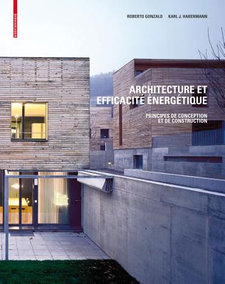 Architecture Et Efficacite Energetique: Principes de Conception Et de Construction - Gonzalo, Roberto, and Habermann, Karl J, and Minssart, Y (Translated by)