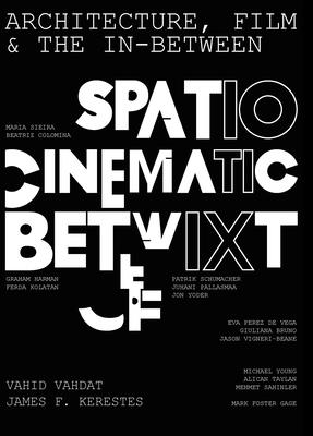 Architecture, Film, and the In-between: Spatio-Cinematic Betwixt - Vahdat, Vahid (Editor), and Kerestes, James F. (Editor)