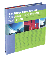 Architecture for Art: American Art Museums, 1938-2008 - Tilden, Scott J, and Rocheleau, Paul (Photographer)