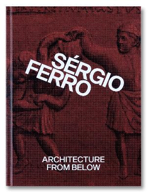 Architecture from Below: An Anthology - Ferro, Srgio