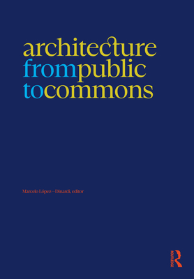 Architecture from Public to Commons - Lpez-Dinardi, Marcelo (Editor)